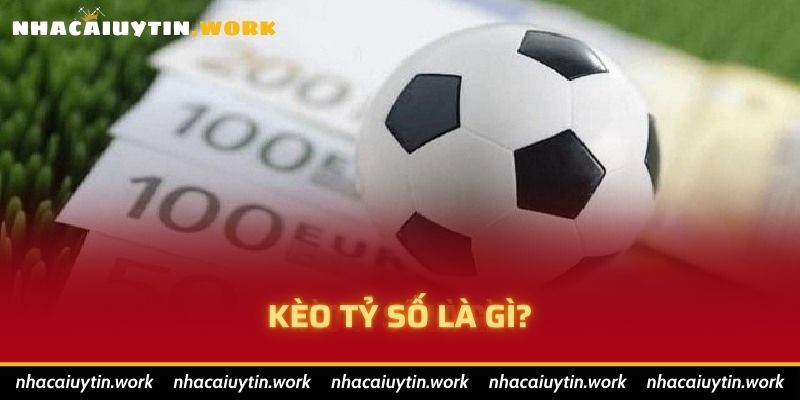 Kèo tỷ số là gì?